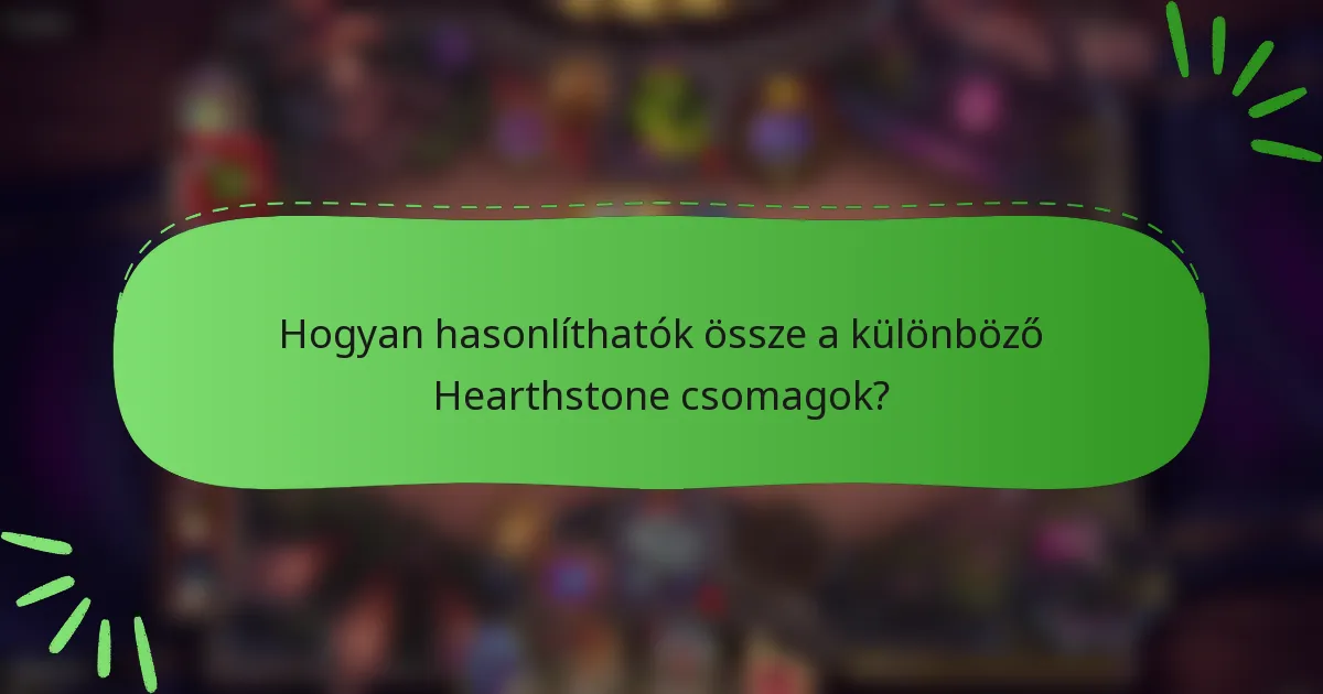 Hogyan hasonlíthatók össze a különböző Hearthstone csomagok?