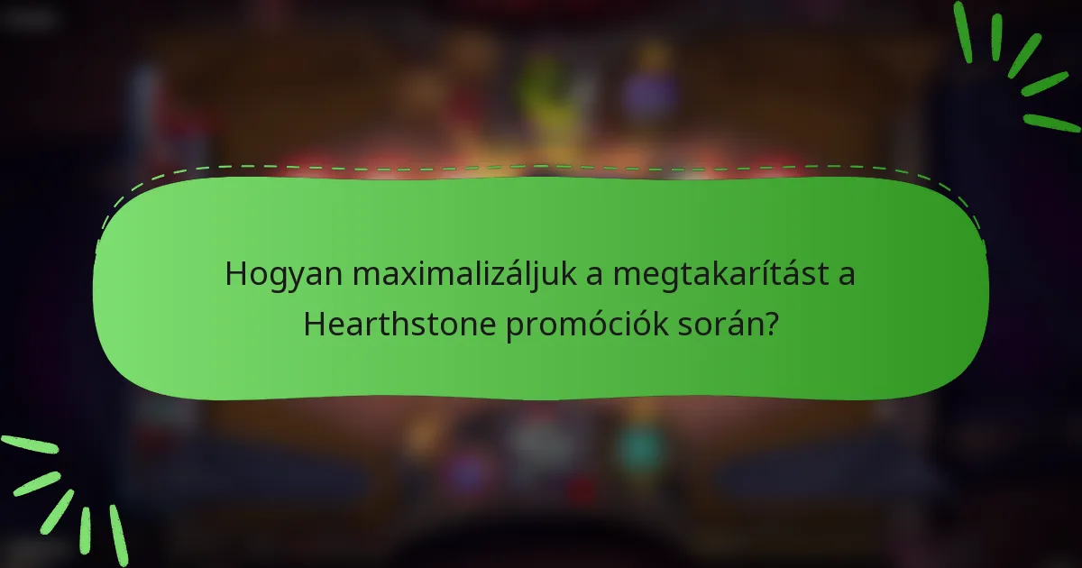 Hogyan maximalizáljuk a megtakarítást a Hearthstone promóciók során?