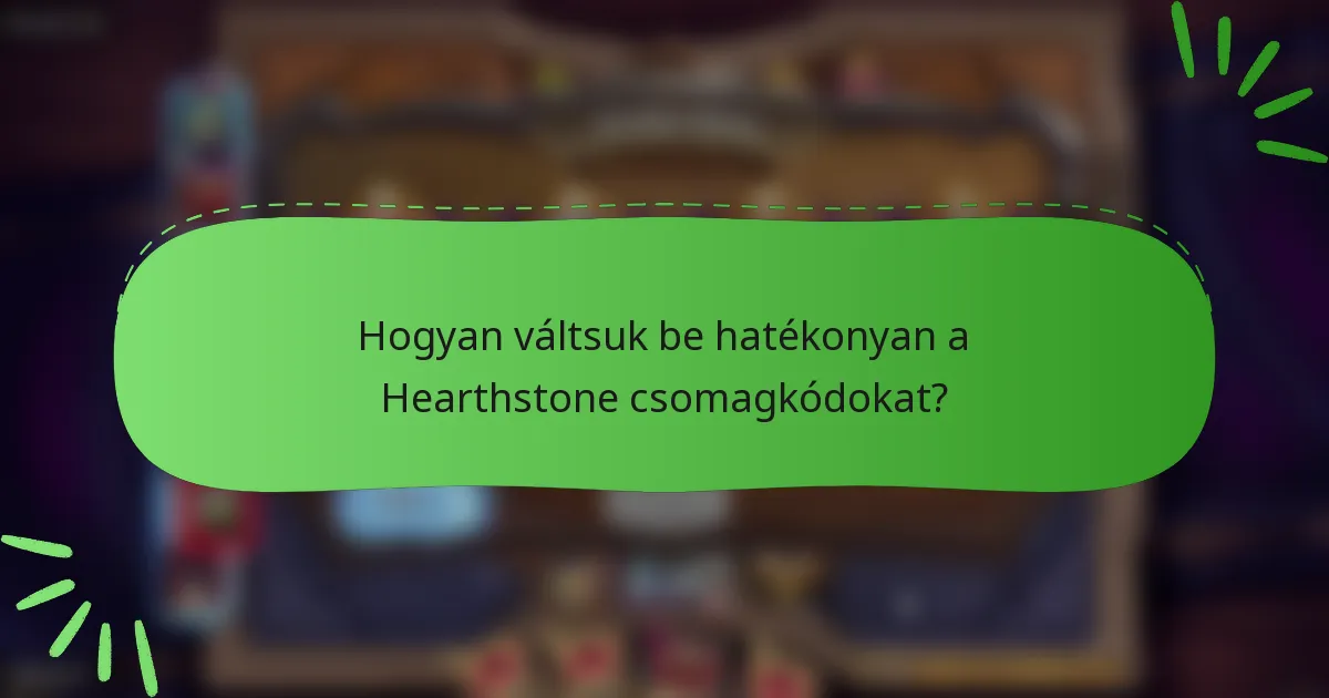 Hogyan váltsuk be hatékonyan a Hearthstone csomagkódokat?