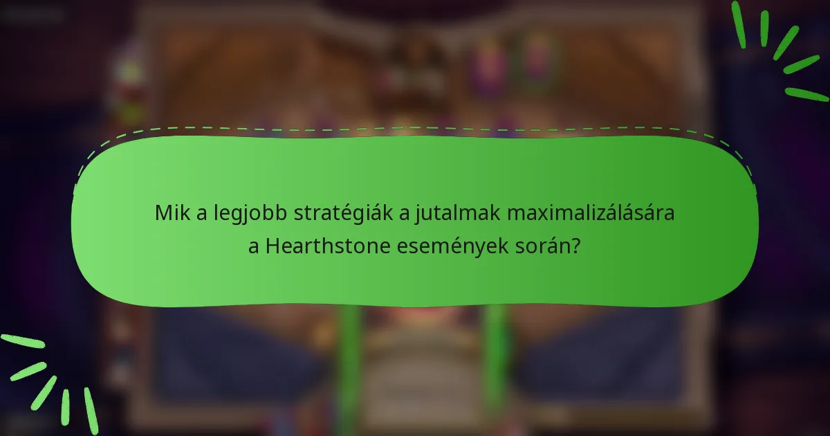 Mik a legjobb stratégiák a jutalmak maximalizálására a Hearthstone események során?