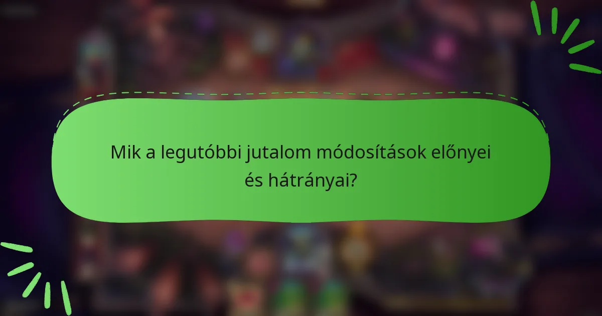 Mik a legutóbbi jutalom módosítások előnyei és hátrányai?