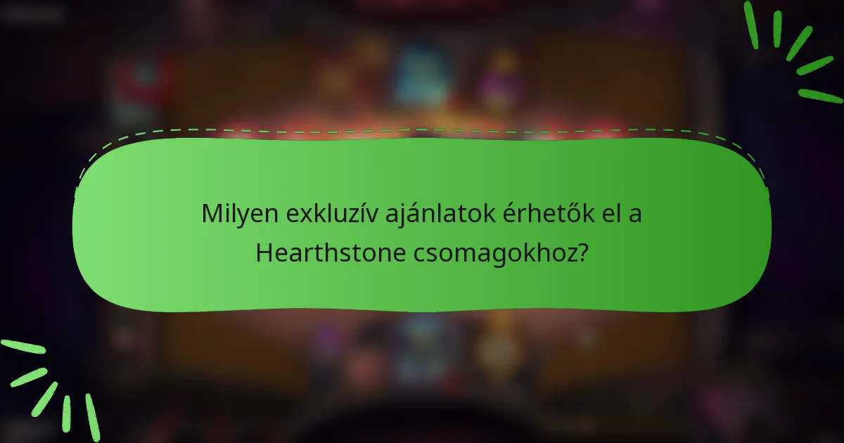 Milyen exkluzív ajánlatok érhetők el a Hearthstone csomagokhoz?