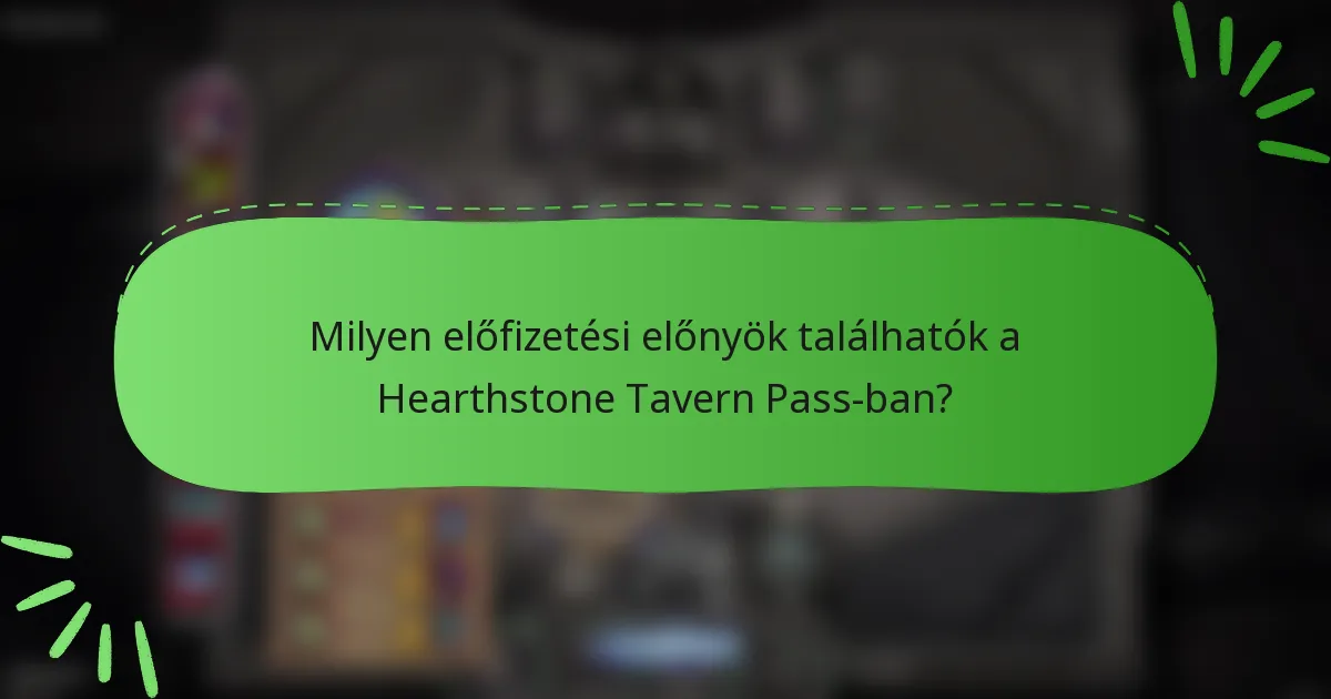 Milyen előfizetési előnyök találhatók a Hearthstone Tavern Pass-ban?