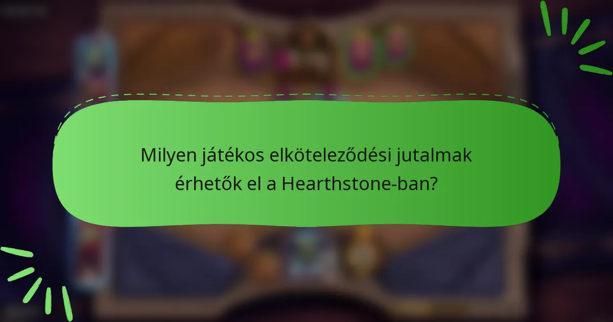 Milyen játékos elköteleződési jutalmak érhetők el a Hearthstone-ban?