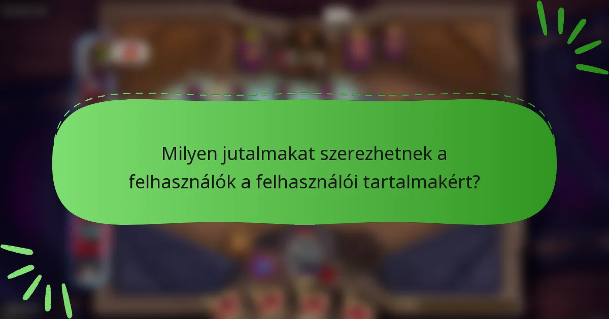 Milyen jutalmakat szerezhetnek a felhasználók a felhasználói tartalmakért?